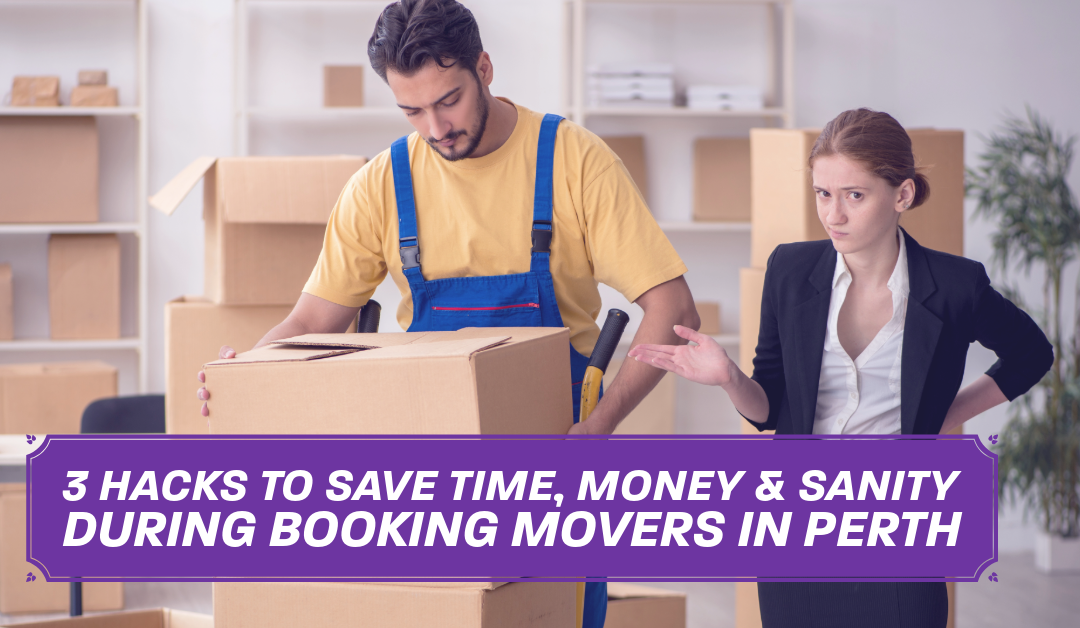 3 Hacks to Save Time, Money & Sanity During Booking Movers in Perth
