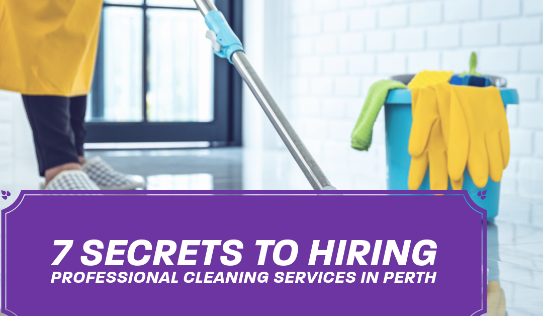 7 Secrets to Hiring Professional Cleaning Services in Perth