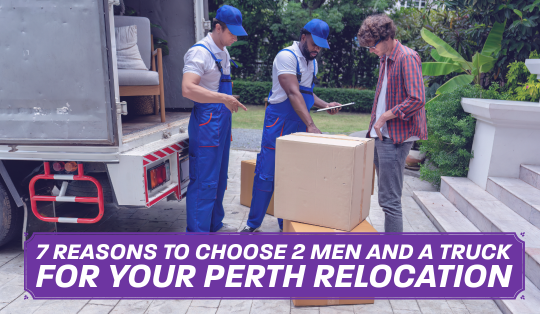 7 Reasons to Choose 2 Men and a Truck for Your Perth Relocation