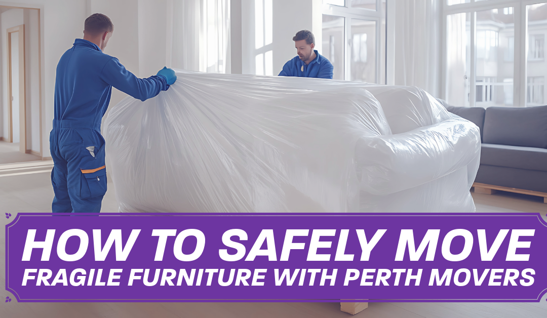 How to Safely Move Fragile Furniture with Perth Movers