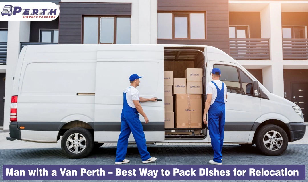 Man with a Van Perth – Best Way to Pack Dishes for Relocation
