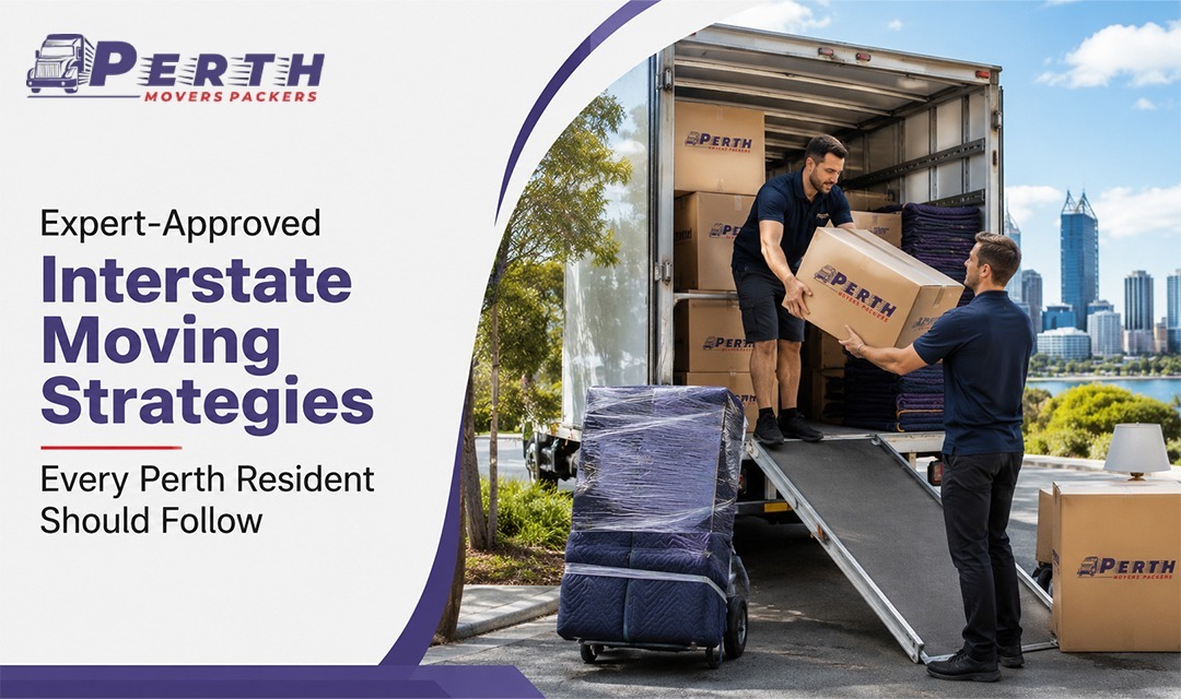 Expert-Approved Interstate Moving Strategies Every Perth Resident Should Follow